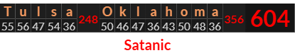 "Tulsa Oklahoma" = 604 (Satanic)