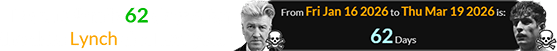 Mar. 19th falls 62 days after the date Lynch died last year:
