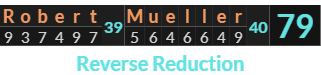 "Robert Mueller" = 79 (Reverse Reduction)