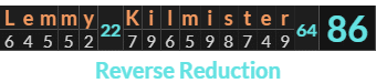 "Lemmy Kilmister" = 86 (Reverse Reduction)