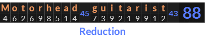 "Motorhead guitarist" = 88 (Reduction)