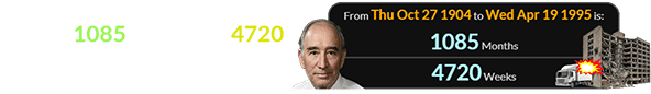 Alfred P. Murrah would have been 1085 months (or 4720 weeks) old when McVeigh blew up the building named after him: