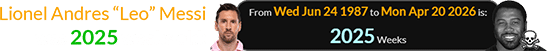 Lionel Andres “Leo” Messi was 2025 weeks old: