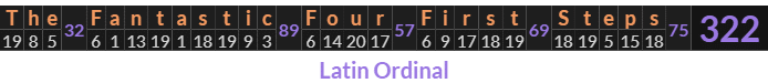 "The Fantastic Four First Steps" = 322 (Latin Ordinal)