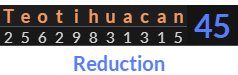"Teotihuacan" = 45 (Reduction)
