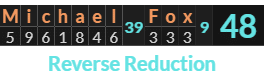 "Michael Fox" = 48 (Reverse Reduction)