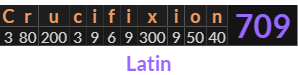 "Crucifixion" = 709 (Latin)