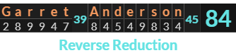 "Garret Anderson" = 84 (Reverse Reduction)
