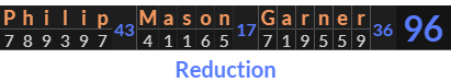 "Philip Mason Garner" = 96 (Reduction)