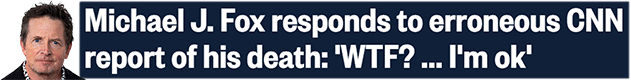 Michael J. Fox responds to erroneous CNN report of his death: 'WTF? ... I'm ok'