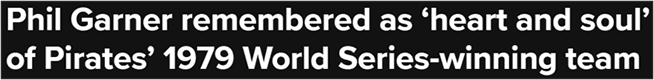 Phil Garner remembered as ‘heart and soul’ of Pirates’ 1979 World Series-winning team