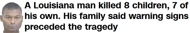 A Louisiana man killed 8 children, 7 of his own. His family said warning signs preceded the tragedy