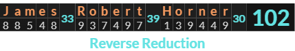 "James Robert Horner" = 102 (Reverse Reduction)