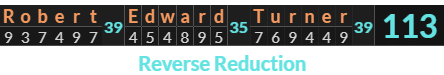 "Robert Edward Turner" = 113 (Reverse Reduction)