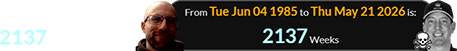 I just turned 2137 weeks old: