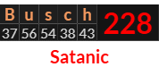 "Busch" = 228 (Satanic)