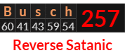 "Busch" = 257 (Reverse Satanic)