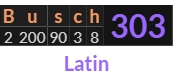 "Busch" = 303 (Latin)