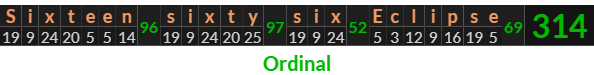 "Sixteen sixty six Eclipse" = 314 (Ordinal)