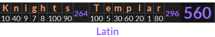 "Knights Templar" = 560 (Latin)