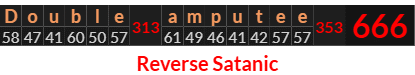 "Double amputee" = 666 (Reverse Satanic)