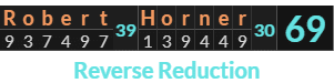 "Robert Horner" = 69 (Reverse Reduction)