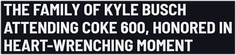The family of Kyle Busch attending Coke 600, honored in heart-wrenching moment