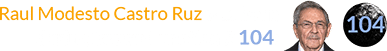 Raul Modesto Castro Ruz was born during Brown Lunation # 104: