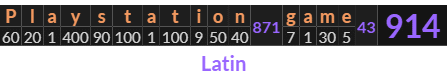"Playstation game" = 914 (Latin)